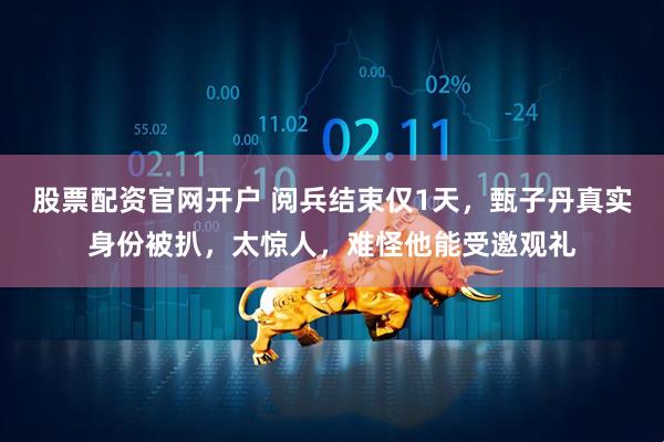 股票配资官网开户 阅兵结束仅1天，甄子丹真实身份被扒，太惊人，难怪他能受邀观礼